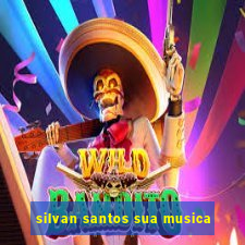 silvan santos sua musica